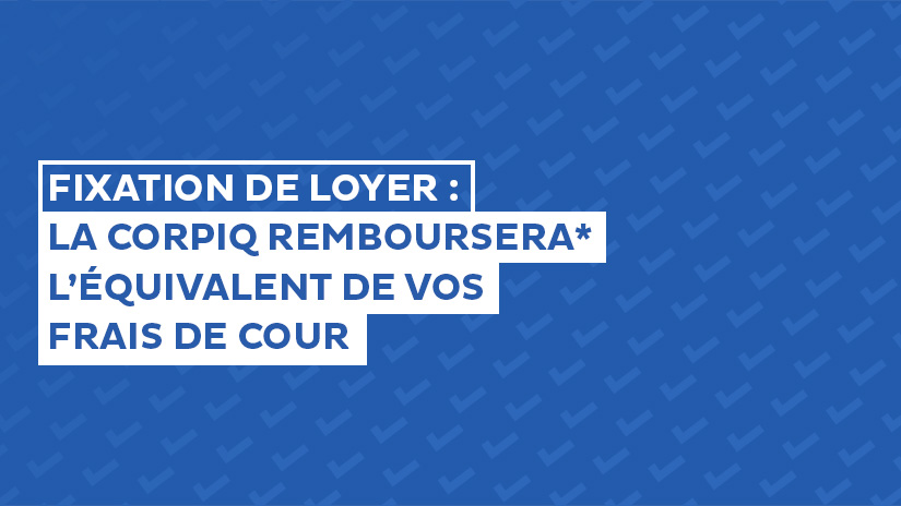 Fixation de loyer : la CORPIQ remboursera* l’équivalent de vos frais de cour