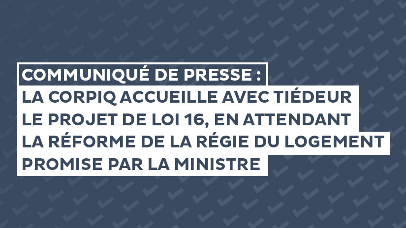 La CORPIQ accueille avec tiédeur le projet de loi 16 en attendant la réforme de la Régie du logement