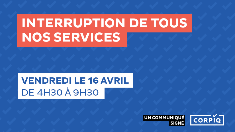 Interruption de tous nos services | Vendredi le 16 avril de 4h30 à 9h30