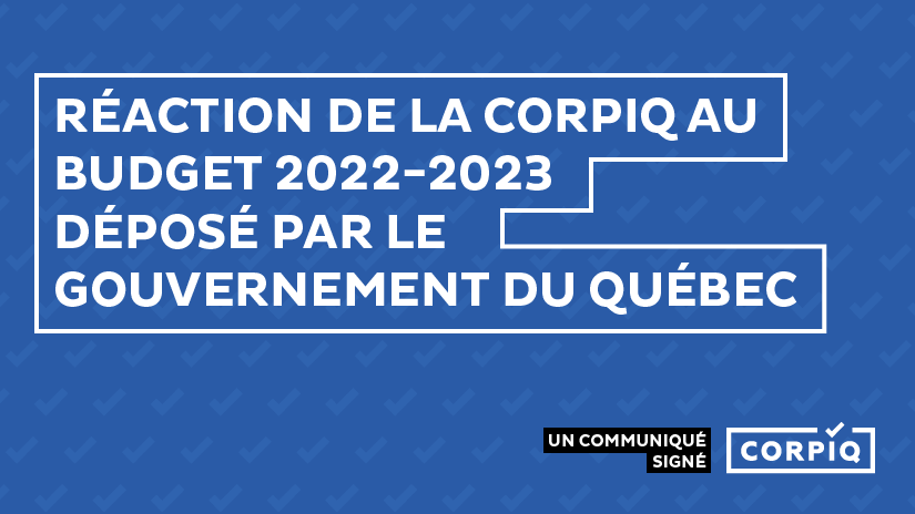 Réaction de la CORPIQ au budget 2022-2023 déposé par le gouvernement du Québec