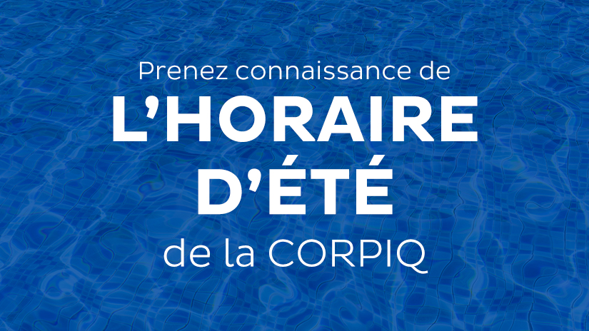 Prenez connaissance de l'horaire d'été de la CORPIQ