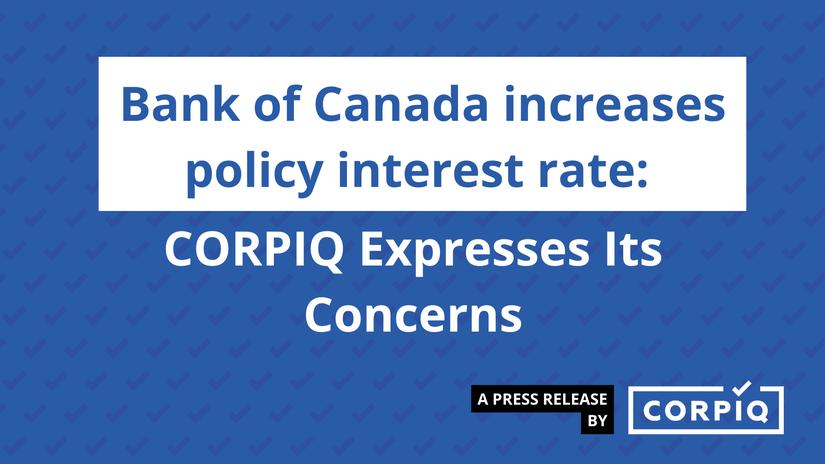 Bank of Canada increases policy interest rate: CORPIQ Expresses Its Concerns