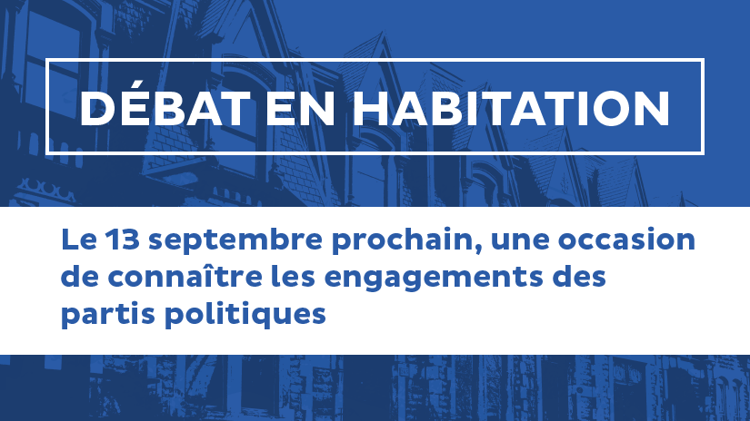 Débat en habitation : 13 septembre, une occasion de connaître les engagements des partis politiques