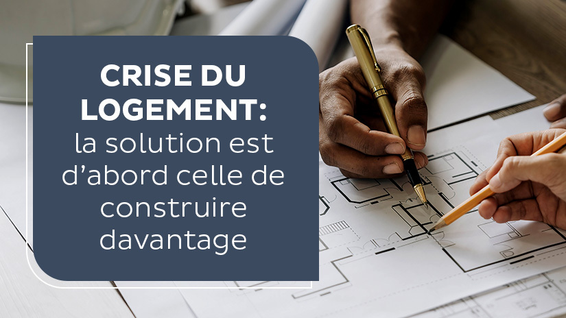 Crise du logement : la solution est d’abord celle de construire davantage !